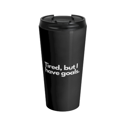 Motivational Travel Mug - "Tired, but I have goals" - Stainless Steel Insulated Cup for Coffee Lovers